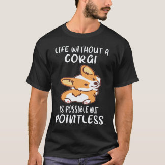 5 Life Without A Corgi Is Possible But Pointless C T-Shirt