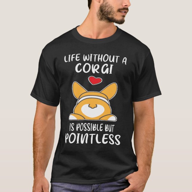 5 Life Without A Corgi Is Possible But Pointless T-Shirt (Front)