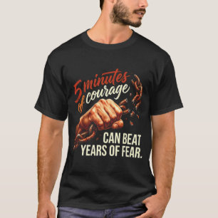 5 Minutes of Courage Can Beat Years of Fear T-Shirt