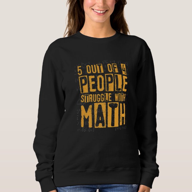 5 out of 4 people struggle with math for Math Teac Sweatshirt (Front)