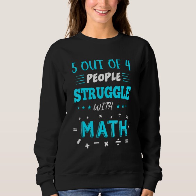 5 Out Of 4 People Struggle With Math Funny Math Te Sweatshirt (Front)