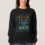 5 Out Of 4 People Struggle With Math Lover Funny T Sweatshirt<br><div class="desc">5 Out Of 4 People Struggle With Math Lover Funny Teacher</div>