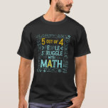 5 Out Of 4 People Struggle With Math Lover Funny T T-Shirt<br><div class="desc">5 Out Of 4 People Struggle With Math Lover Funny Teacher</div>