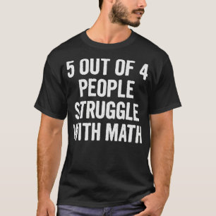5 Out Of 4 People Struggle With Math T-Shirt