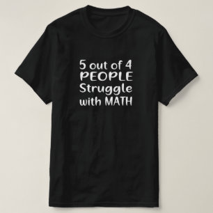 5 OUT OF 4 PEOPLE STRUGGLE WITH MATH T-Shirt