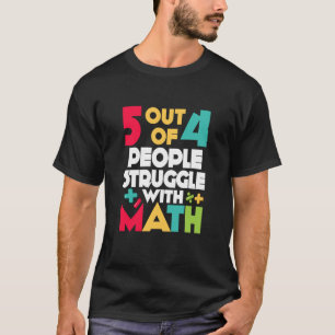 5 out of 4 People Struggle With Math Teacher Algeb T-Shirt