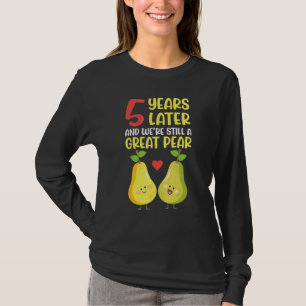 5 Years Later And We're Still A Great Pear Wedding T-Shirt
