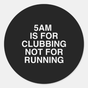 5am Is For Clubbing Not For Running Funny Bar Part Classic Round Sticker