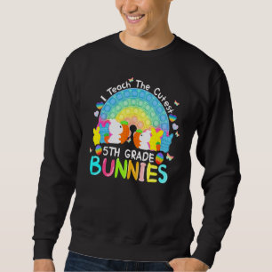 5th Grade Bunnies I Teach The Cutest Pop It Cute E Sweatshirt