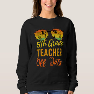 5th Grade Teacher Off Duty Work Vacation Summer C Sweatshirt
