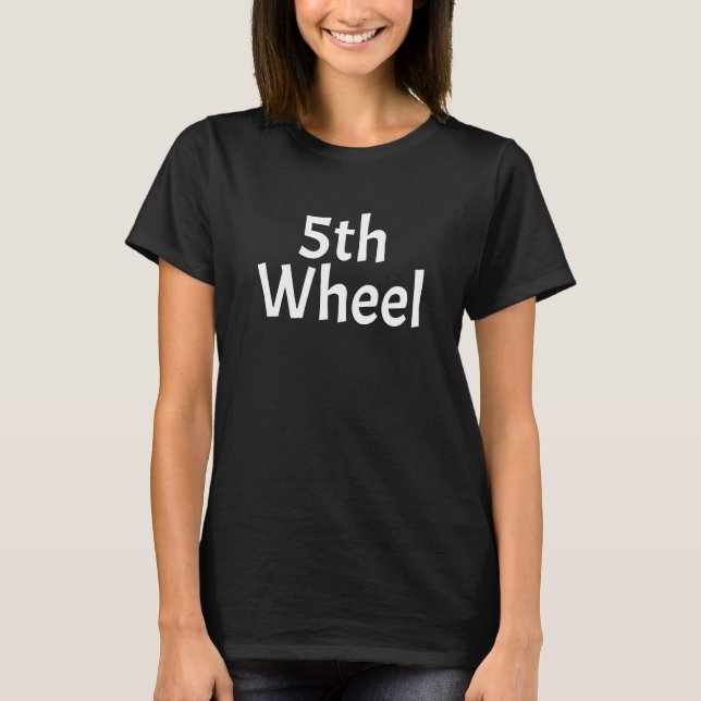 5th Wheel   Singles Divorced T-Shirt (Front)