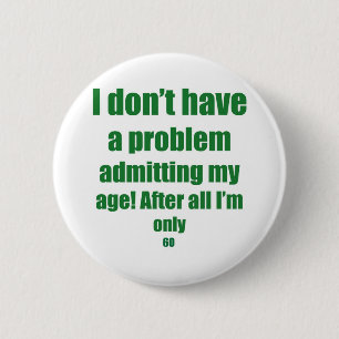 60 Admit my age 6 Cm Round Badge