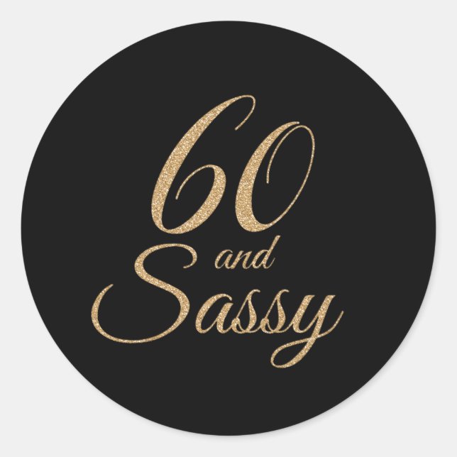 60 and Sassy Black Gold Glitter Birthday Gift Classic Round Sticker (Front)