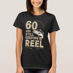 60 And Still Keeping It Reel 60th Fishing Birthday T-Shirt