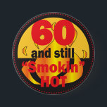 60 and Still Smokin Hot | 60th Birthday 7.5 Cm Round Badge<br><div class="desc">60th Birthday Buttons.   If you have any questions about this product please contact me at siggyscott@comcast.net.  I'll be happy to help. Thank you for the support and stopping by my store!</div>