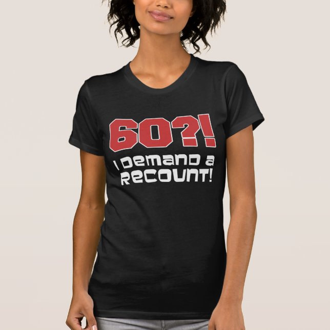 60? I Demand A Recount! T-Shirt (Front)