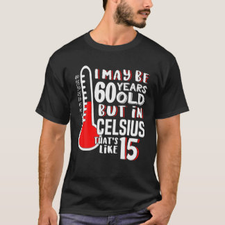 60 Is 15 In Celsius Science Weather 60Th Birthday T-Shirt