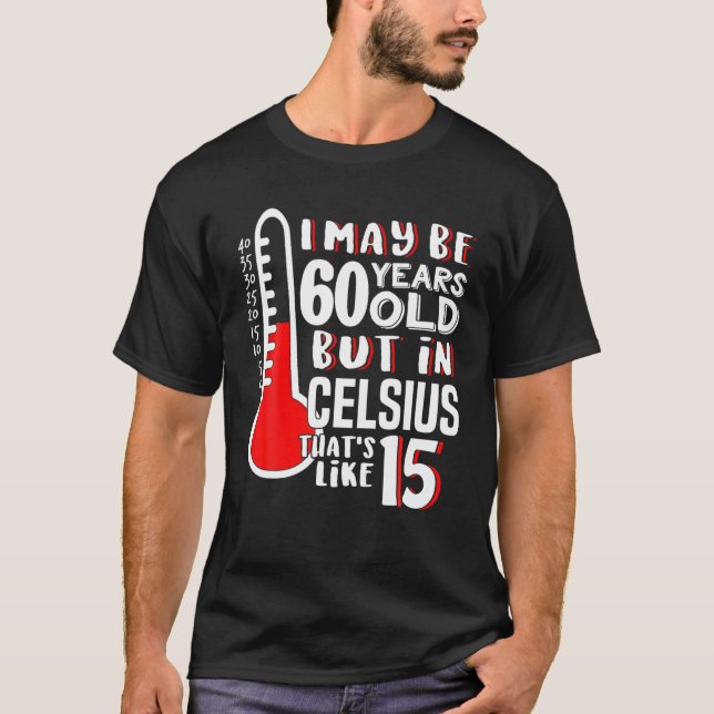 60 Is 15 In Celsius Science Weather 60Th Birthday T-Shirt (Front)