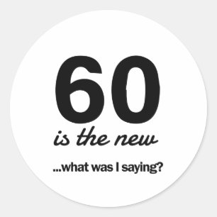 60 Is the New…What Was I Saying? Classic Round Sticker