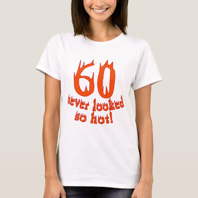 60 Never Looked So Hot! T-Shirt (Front)