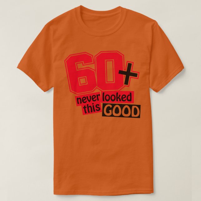 60 never looked this good T-Shirt (Design Front)
