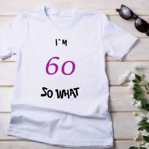60 so What Funny Inspirational 60th Birthday T-Shirt