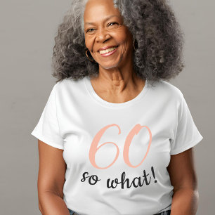 60 so what Funny Positive Quote 60th Birthday T-Shirt