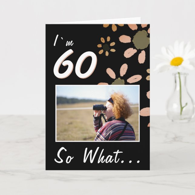 60 So what Funny Quote 60th Birthday Floral Photo Card (Small Plant)