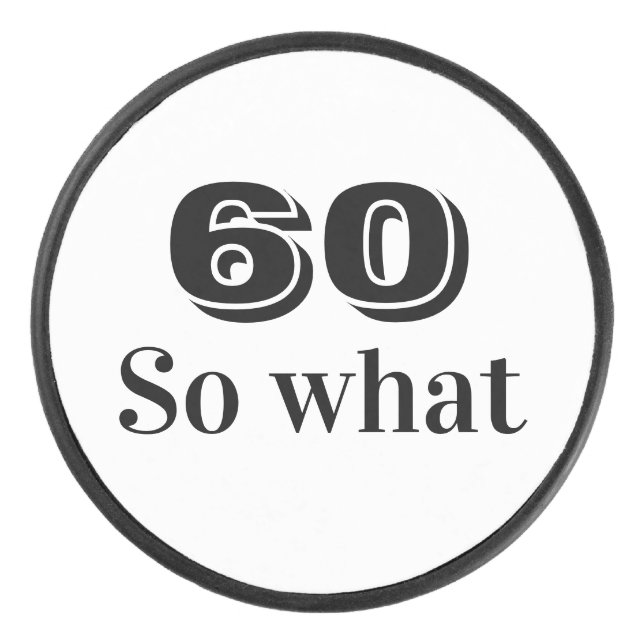 60 so what Funny Quote 60th Birthday  Hockey Puck (Front)