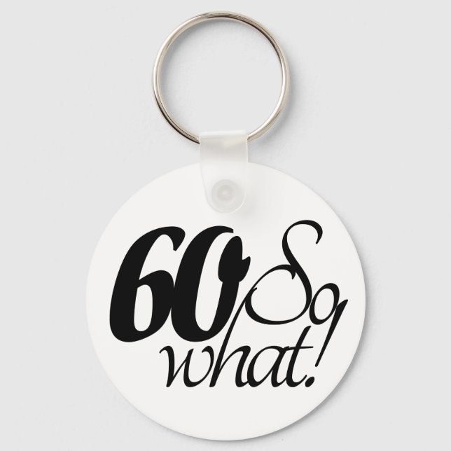 60 so What Script Inspirational 60th Birthday Key Ring (Front)
