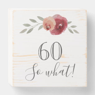 60 So what Watercolor Rose Funny 60th Birthday Wooden Box Sign