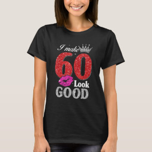 60 Year Old  60th Birthday I Make 60 Look Good Wom T-Shirt