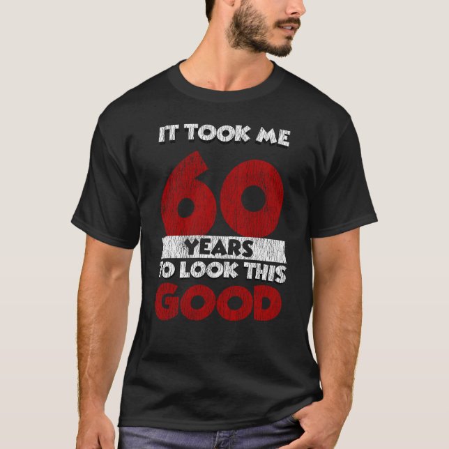 60 Year Old Bday Took Me Look Good 60th Birthday T-Shirt (Front)