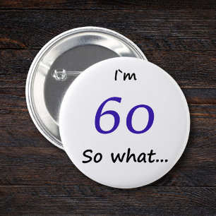 60th Birthday Funny I`m 60 so what 6 Cm Round Badge