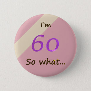 60th Birthday Funny I`m 60 so what Motivational 6 Cm Round Badge
