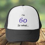 60th Birthday Funny I`m 60 so what Trucker Hat<br><div class="desc">A funny gift for someone celebrating 60th birthday. It comes with a funny quote I`m 60 so what,  and is perfect for a person with a sense of humour.</div>