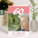 60th Birthday Funny Positive Photo Personalised Card<br><div class="desc">60th birthday custom greeting card for someone celebrating 60 years. It comes with a funny and motivational quote 60 So What! and is perfect for a person with a sense of humour. The card is in pink and white colours. Insert your photo into the template. You can also change the...</div>