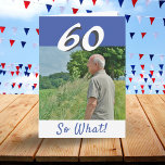 60th Birthday Funny Positive Photo Personalised Card<br><div class="desc">60th birthday custom greeting card for someone celebrating 60 years. It comes with a funny and motivational quote 60 So What! and is perfect for a person with a sense of humour. The card is in blue and white colours. Insert your photo into the template. You can also change the...</div>