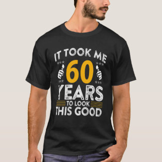 60Th Birthday It Tee Took Me 60 Years Good Funny 6