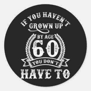 60th Birthday Saying If You Haven't Grown Up 60 Classic Round Sticker
