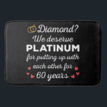 60th Wedding Anniversary I - Diamond Funny Couple Bath Mat<br><div class="desc">Fun design, perfect for anyone who's been married for 60 years and to a wedding vow renewal ceremony. It makes a great matching outfit for couples! 'Diamond? We deserve Platinum for putting up with each other for 60 Years' quote for a couple who got married 60 years ago or a...</div>