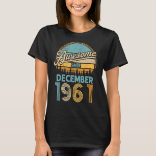 61 Year Old Birthday Awesome Since December 1961 6 T-Shirt