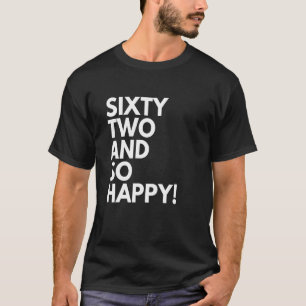 62 Years Old and So Happy Sixty Two 62nd Birthday T-Shirt