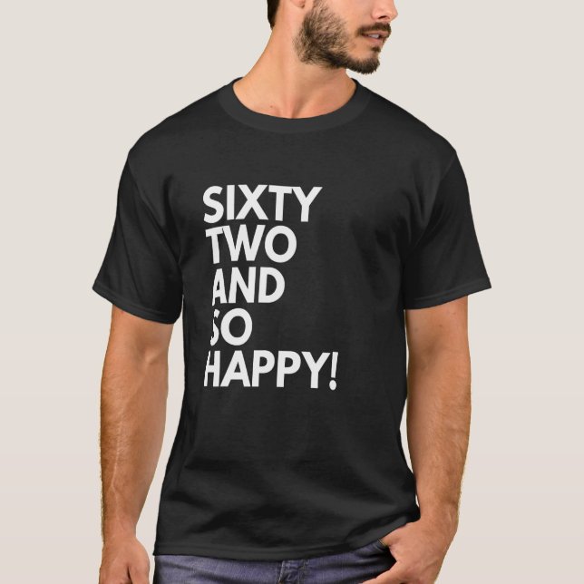 62 Years Old and So Happy Sixty Two 62nd Birthday T-Shirt (Front)
