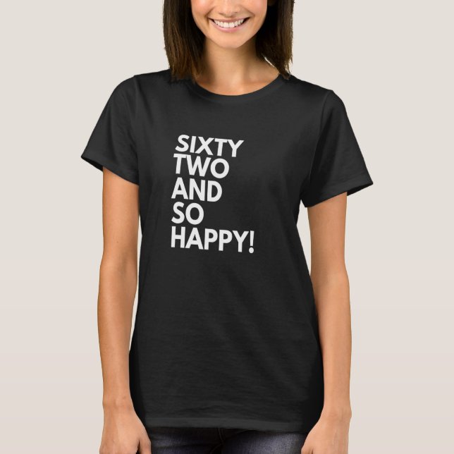 62 Years Old and So Happy Sixty Two 62nd Birthday  T-Shirt (Front)
