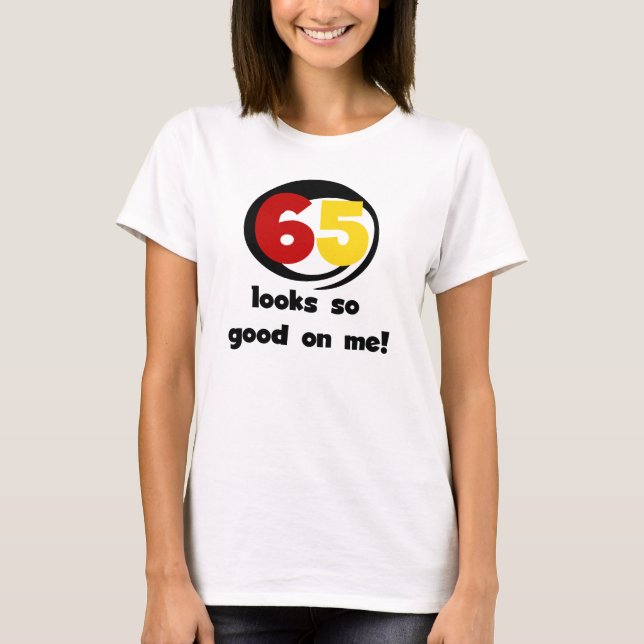65 Looks So Good On Me T-shirts and Gifts (Front)