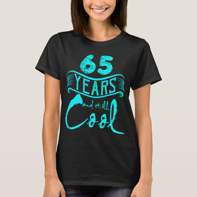 65 Years and Still Cool Funny Birthday Gifts T-Shirt (Front)