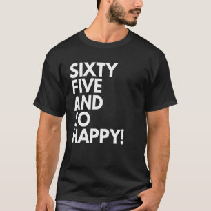 65 Years Old and So Happy Sixty Five 65th Birthday T-Shirt