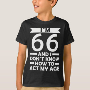 66 Dont Know How To Act Age Quote 66th Birthday T-Shirt
