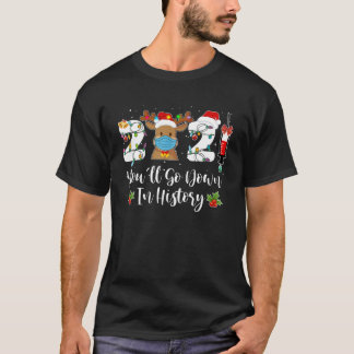 66J2 You'll Go Down In History Christmas Xmas Rein T-Shirt